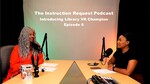 Instruction Request, Episode 6, Introducing Library VR Champion by Beryl White-Bing and Lauren Odom