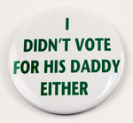 "I Didn't Vote For His Daddy Either" Campaign Button